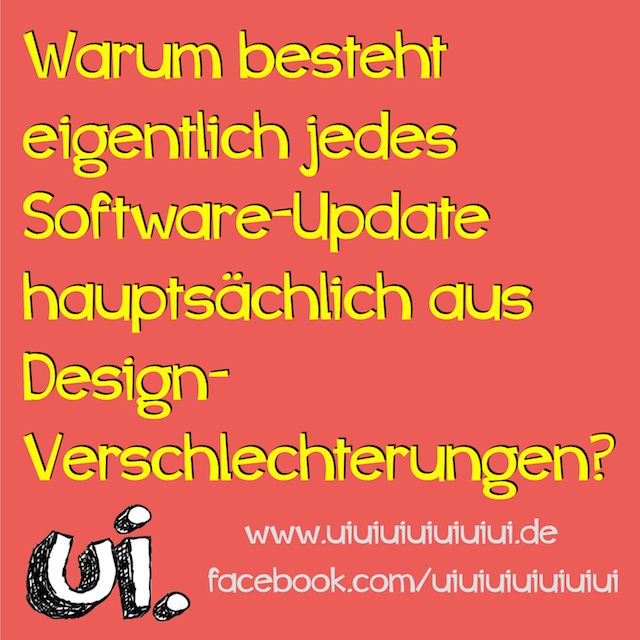 warum besteht eigentlich jedes Software-Update hauptsächlich aus Design-Verschlechterungen?